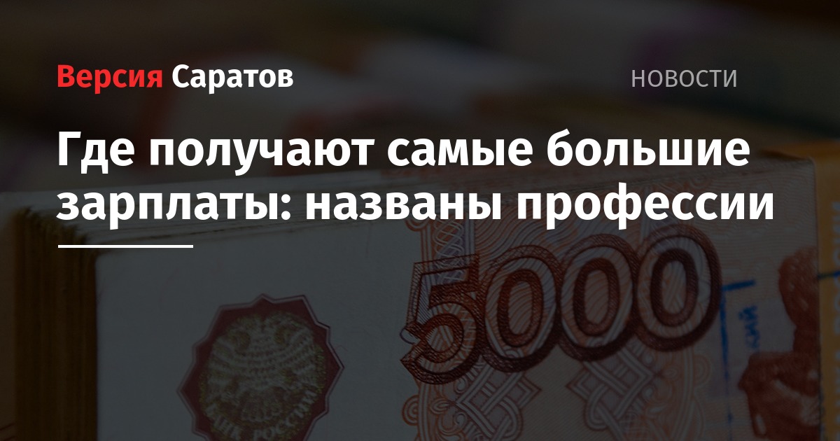 Где получают самые большие зарплаты: названы профессии — ИА «Версия-Саратов»