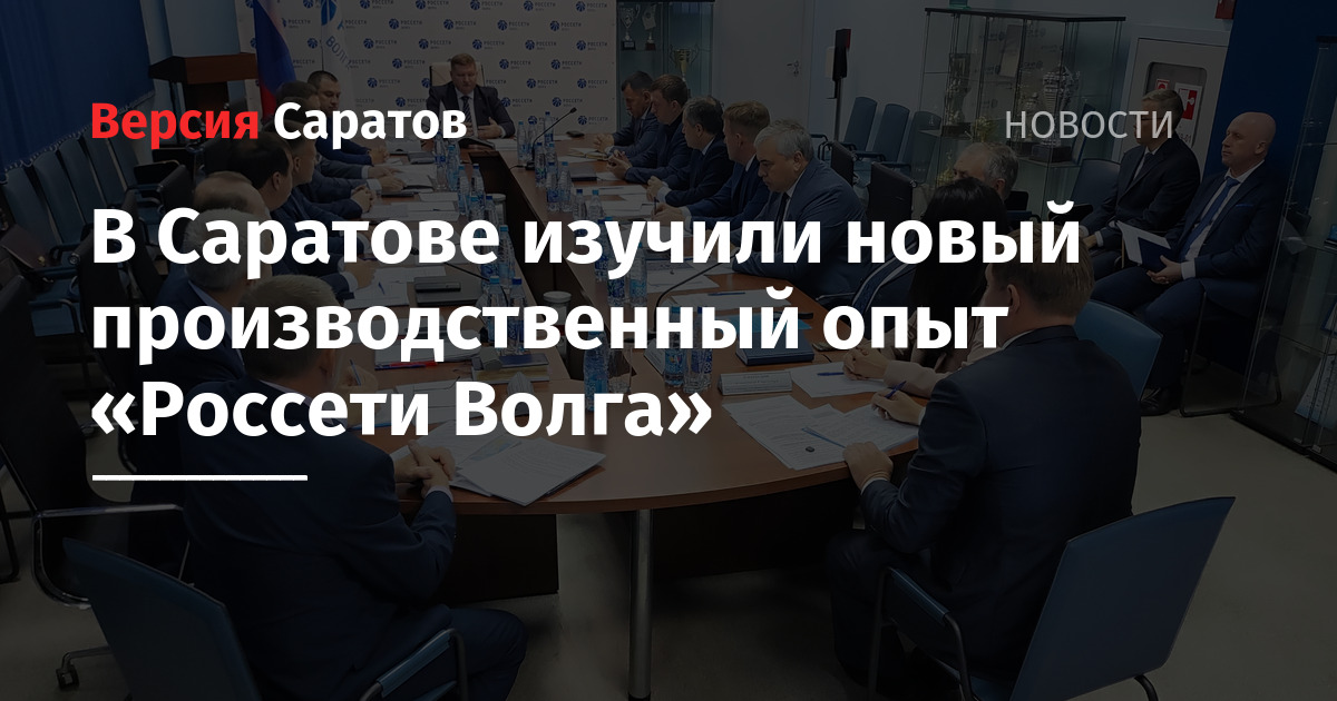 В Саратове изучили новый производственный опыт «Россети Волга» — ИА